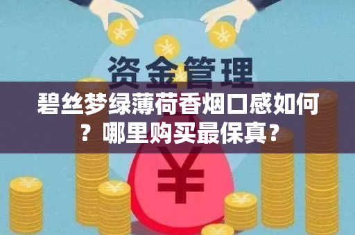 碧丝梦绿薄荷香烟口感如何？哪里购买最保真？
